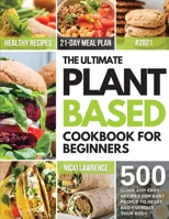 The Ultimate Plant Based Cookbook for Beginners: 500 Quick and Easy Recipes for Busy People and 21-Day Meal Plan to Reset and Energize Your Body 180164991X Book Cover