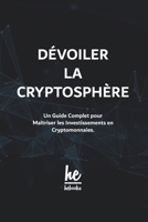 Dévoiler la Cryptosphère: Un Guide Complet pour Maîtriser les Investissements en Cryptomonnaies. B0C9SH1GYC Book Cover