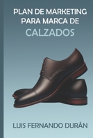 Plan de Marketing para la Marca de Calzados: Masculino “PEGADA” en la Ciudad de Santa Cruz B0FVT5MHWZ Book Cover