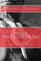 Pagan Pentecostalism: Its Roots: Sex, Sin & Slavery 1500858080 Book Cover