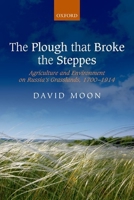 The Plough That Broke the Steppes: Agriculture and Environment on Russia's Grasslands, 1700-1914 0199556431 Book Cover