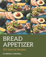 303 Special Bread Appetizer Recipes: A Must-have Bread Appetizer Cookbook for Everyone B08KK1YN6Y Book Cover