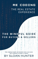 Recoding The Real Estate Experience: The Mindful Guide for Buyers & Sellers B0GLZCC16Y Book Cover