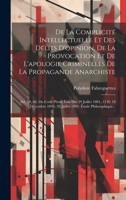 De La Complicité Intellectuelle Et Des Délits D'opinion, De La Provocation Et De L'apologie Criminelles De La Propagande Anarchiste: Art. 59, 60, Du ... 1894. Étude Philosophique... 1020384441 Book Cover