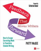 Feedback That Moves Writers Forward: How to Escape Correcting Mode to Transform Student Writing 1506349927 Book Cover