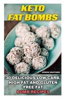 Keto Fat Bombs: 30 Delicious Low Carb, High Fat and Gluten Free Fat Bomb Recipes: Low Carb Fat Bomb Recipes, Fat Bombs, Gluten Free Deserts, Lose Weight, Low Carb Cookbook, Low Carb Diet, Low Carb Hig 1519707649 Book Cover