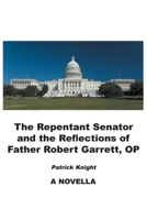 The Repentant Senator and the Reflections of Father Robert Garrett, OP: A Novella 1638445869 Book Cover