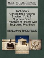 Hinchman v. Consolidated Arizona Smelting Co U.S. Supreme Court Transcript of Record with Supporting Pleadings 1270230417 Book Cover