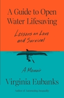 A Guide to Open Water Lifesaving: Lessons in Love and Survival: A Memoir 0374611793 Book Cover
