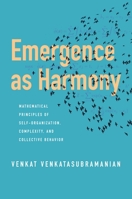Emergence as Harmony: Mathematical Principles of Self-Organization, Complexity, and Collective Behavior 0231224575 Book Cover