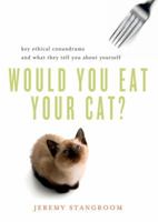 Would You Eat Your Cat?: Key Ethical Conundrums, and What They Tell You about Yourself 0393339424 Book Cover