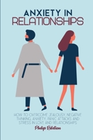 Anxiety in Relationship: How to Overcome Jealousy, Negative Thinking, anxiety, Panic Attacks and Stress in Love and Relationships 180176493X Book Cover