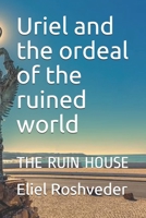 Uriel and the ordeal of the ruined world: THE RUIN HOUSE B09C241LH6 Book Cover