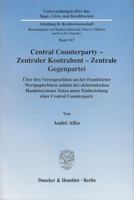 Central Counterparty - Zentraler Kontrahent - Zentrale Gegenpartei: Uber Den Vertragsschluss an Der Frankfurter Wertpapierborse Mittels Des Elektronis 3428119932 Book Cover