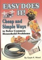 Easy Does It!: Cheap & Simple Ways to Solve Common Household Problems: Extraordinary Uses for Ordinary Products 1932470050 Book Cover