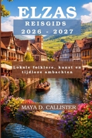 Elzas Reisgids 2026-2027: Lokale folklore, kunst en tijdloze ambachten (Dutch Edition) B0GCG5HHNF Book Cover