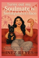Turns out my Soulmate is Sweatpants and a Taco: A Red Flag Connoisseur's journey through the dumpster fire called Modern Dating 1069420301 Book Cover