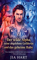 Der wilde Alpha, seine abgelehnte Gefährtin und das geheime Baby: Eine abgelehnte Gefährtin kehrt mit seinem Erben zurück - Werwolf-Liebesroman B0GMLKMTF4 Book Cover