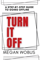 Turn It Off: A step by step guide to going offline. B0FWK6M16N Book Cover