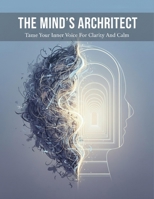 The Mind'S Architect: Tame Your Inner Voice For Clarity And Calm B0HG95VSJX Book Cover