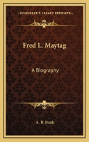 Fred L. Maytag,: A biography, 1430481366 Book Cover