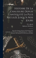 Histoire de la chaussure depuis l'antiquité la plus reculée jusqu'à nos jours; suivie de l'histoire sérieuse et drolatique des cordonniers...par Paul ... de 250 gravures sur bois 1019266872 Book Cover