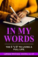 In My Words: An Interactive Self-Help Guide That Outlines, The 5 "L's" to Living a Full Life 0578338610 Book Cover