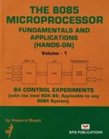 The 8085 Microprocessor: v. 1: Fundamentals and Applications (hands-on): 84 Control Experiments (with the Intel SDK-85: Applicable to Any 8085 System) [Jul 30, 2010] Boyet, Howard 8183333737 Book Cover
