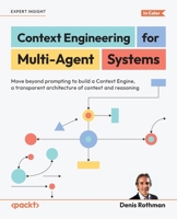 Context Engineering for Multi-Agent Systems: Move beyond prompting to build a Context Engine, a transparent architecture of context and reasoning 1807304191 Book Cover