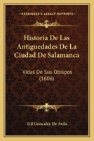 Historia De Las Antiguedades De La Ciudad De Salamanca: Vidas De Sus Obispos (1606) 1167026691 Book Cover