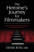 The Heroine's Journey for Filmmakers: How to create female characters that females relate to 1734889500 Book Cover