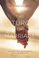 The Liturgy of Marriage: Building Your Relationship With The RITE Stuff 0997953705 Book Cover