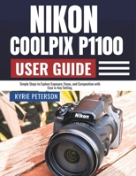 Nikon Coolpix P1100 User Guide: Simple Steps to Explore Exposure, Focus, and Composition with Ease in Any Setting. B0FW45QRJD Book Cover