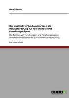 Der qualitative Forschungsprozess als Herausforderung für Forschenden und Forschungssubjekt.: Die Position von Forschendem und Forschungssubjekt und ... Sozialforschung. 3640844823 Book Cover