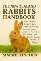 THE NEW ZEALAND RABBITS HANDBOOK: The Complete Guide To Care, Breeding, Housing, Nutrition, Health, Meat & Fur Production, And Raising Calm, Friendly Rabbits For Pets Or Shows B0G83NDML9 Book Cover