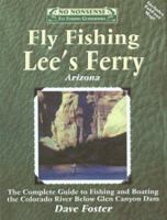 Fly Fishing Lees Ferry: The Complete Guide to Fishing and Boating the Colorado River Below Glen Canyon Dam 1892469073 Book Cover