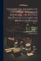 Histoire Des Membres De L'académie Royale De Médecine, Ou, Recueil Des Éloges Lus Dans Les Séances Publiques; Volume 2 1021634816 Book Cover