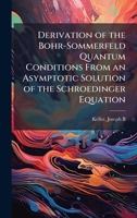 Derivation of the Bohr-Sommerfeld Quantum Conditions From an Asymptotic Solution of the Schroedinger Equation 1024198790 Book Cover