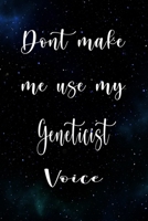 Don't Make Me Use My Geneticist Voice: The perfect gift for the professional in your life - Funny 119 page lined journal! 1674790821 Book Cover