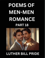 Men-Men Romance Poetry (Part 18)- Poems of MM Dating Relationship, Understanding Feelings of LGBTQ+ Love, Longing, Intimacy, Desire, and Sex Through Verse, Whispers of the Heart B0FQJ857FY Book Cover