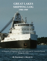 Great Lakes Shipping Log 1980-1989: A Chronicle of Shipping on the Great Lakes and St. Lawrence Seaway During the 1980s. 1939150213 Book Cover