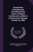 Ceremonies Attending the Unveiling of the Statue of Robert Cavelier de La Salle at Lincoln Park, Chicago, October 12, 1889 1172246327 Book Cover