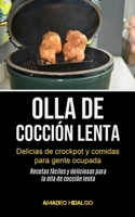 Olla De Cocción Lenta: Delicias de crockpot y comidas para gente ocupada (Recetas fáciles y deliciosas para la olla de cocción lenta) (Spanish Edition) 1990061230 Book Cover