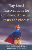 Play-Based Interventions for Childhood Anxieties, Fears, and Phobias 1462534716 Book Cover