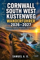 CORNWALL SOUTH WEST COAST PATH WANDERFÜHRER 2026–2027: Wanderkarten, Etappen-für-Etappe-Wanderwege, Küstenwanderungen, malerische Klippen, versteckte Buchten und wichtige Reisetipps (German Edition) B0HJHFWRKD Book Cover