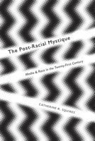 The Post-Racial Mystique: Media and Race in the Twenty-First Century 0814770606 Book Cover