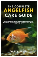 THE COMPLETE ANGELFISH CARE GUIDE: Everything You Need to Know About Angelfish Breeding, Aquarium setup, Feeding, Tank Mates, and Health care B0FN3XC43Q Book Cover