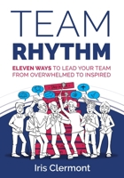 Team Rhythm: Eleven ways to lead your team from overwhelmed to inspired 1781338051 Book Cover