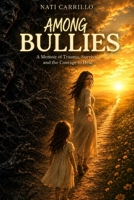 AMONG BULLIES: A Memoir of Trauma, Survival, and the Courage to Heal B0H3Q1GLPJ Book Cover
