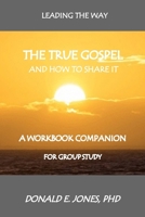 Leading The Way The True Gospel And How To Share It A Workbook Companion For Group Study 1946368091 Book Cover